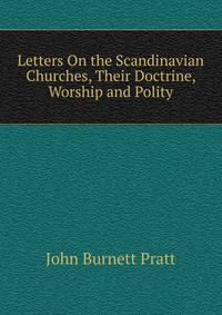 Letters On the Scandinavian Churches, Their Doctrine, Worship and Polity