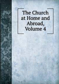 The Church at Home and Abroad, Volume 4