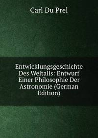 Entwicklungsgeschichte Des Weltalls: Entwurf Einer Philosophie Der Astronomie (German Edition)