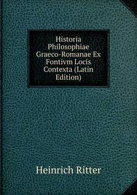 Historia Philosophiae Graeco-Romanae Ex Fontivm Locis Contexta (Latin Edition)