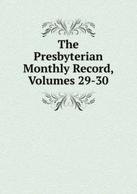 The Presbyterian Monthly Record, Volumes 29-30