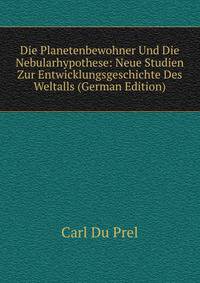 Die Planetenbewohner Und Die Nebularhypothese: Neue Studien Zur Entwicklungsgeschichte Des Weltalls (German Edition)