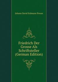 Friedrich Der Grosse Als Schriftsteller (German Edition)