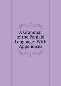 A Grammar of the Panjabi Language: With Appendices