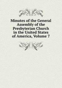 Minutes of the General Assembly of the Presbyterian Church in the United States of America, Volume 7