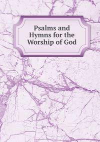 Psalms and Hymns for the Worship of God