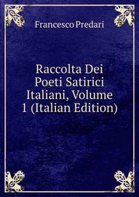 Raccolta Dei Poeti Satirici Italiani, Volume 1 (Italian Edition)