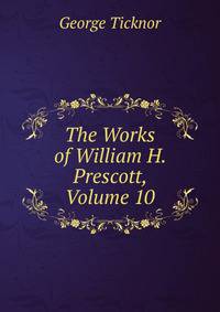 The Works of William H. Prescott, Volume 10