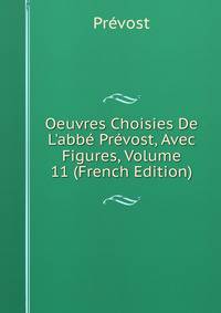 Oeuvres Choisies De L'abb? Pr?vost, Avec Figures, Volume 11 (French Edition)