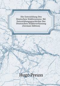 Die Entwicklung Des Deutschen Stadtewesens: Bd. Entwicklungsgeschichte Der Deutsschen Stadteverfassung (German Edition)