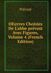 OEuvres Choisies De L'abbe pr?vost Avec Figures, Volume 4 (French Edition)