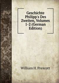 Geschichte Philipp's Des Zweiten, Volumes 1-2 (German Edition)