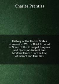 History of the United States of America: With a Brief Account of Some of the Principal Empires and States of Ancient and Modern Times : For the Use of School and Families