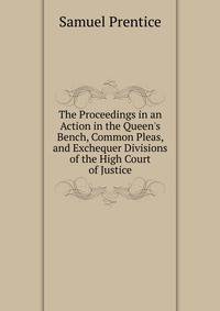The Proceedings in an Action in the Queen's Bench, Common Pleas, and Exchequer Divisions of the High Court of Justice