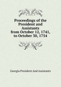 Proceedings of the President and Assistants from October 12, 1741, to October 30, 1754