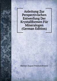 Anleitung Zur Perspectivischen Entwerfung Der Krystallformen Fur Mineralogen (German Edition)