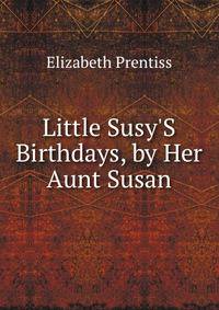 Little Susy'S Birthdays, by Her Aunt Susan