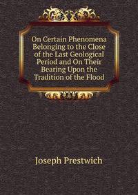 On Certain Phenomena Belonging to the Close of the Last Geological Period and On Their Bearing Upon the Tradition of the Flood