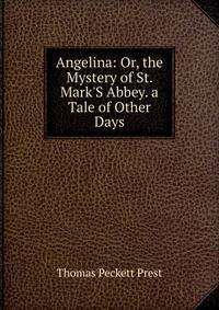 Angelina: Or, the Mystery of St. Mark'S Abbey. a Tale of Other Days
