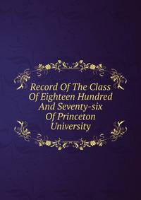 Record Of The Class Of Eighteen Hundred And Seventy-six Of Princeton University