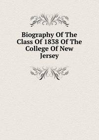 Biography Of The Class Of 1838 Of The College Of New Jersey