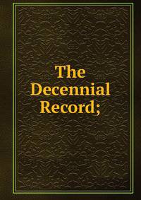 The Decennial Record;