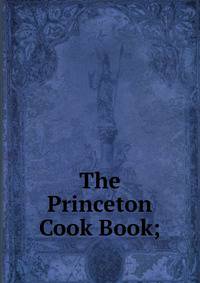 The Princeton Cook Book;