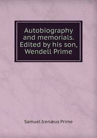 Autobiography and memorials. Edited by his son, Wendell Prime
