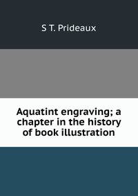 Aquatint engraving; a chapter in the history of book illustration