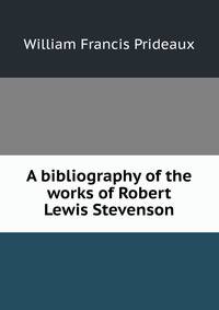 A bibliography of the works of Robert Lewis Stevenson