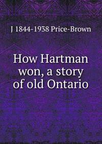 How Hartman won, a story of old Ontario