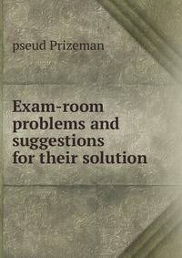 Exam-room problems and suggestions for their solution