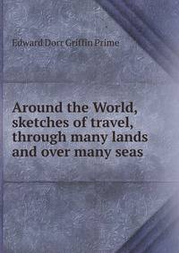 Around the World, sketches of travel, through many lands and over many seas