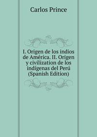 I. Origen de los indios de America. II. Origen y civilization de los indigenas del Peru (Spanish Edition)