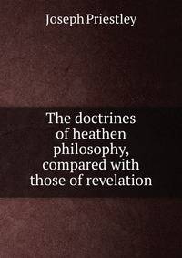 The doctrines of heathen philosophy, compared with those of revelation