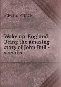 Wake up, England Being the amazing story of John Bull - socialist