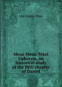Mene Mene Tekel Upharsin, an historical study of the fifth chapter of Daniel