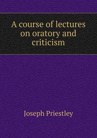 A course of lectures on oratory and criticism