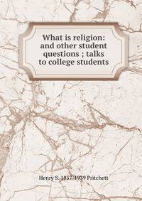 What is religion: and other student questions ; talks to college students