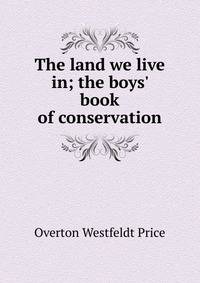 The land we live in; the boys' book of conservation