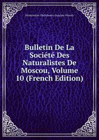Bulletin De La Societe Des Naturalistes De Moscou, Volume 10 (French Edition)