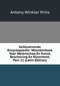 Geillustreerde Encyclopaedie: Woordenboek Voor Wetenschap En Kunst, Beschaving En Nijverheid, Part 11 (Latin Edition)