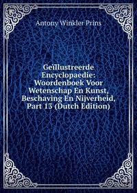 Geillustreerde Encyclopaedie: Woordenboek Voor Wetenschap En Kunst, Beschaving En Nijverheid, Part 13 (Dutch Edition)