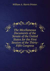 The Micellaneous Documents of the Senate of the United States for the First Session of the Thirty-Fifth Congress.