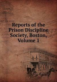 Reports of the Prison Discipline Society, Boston, Volume 1