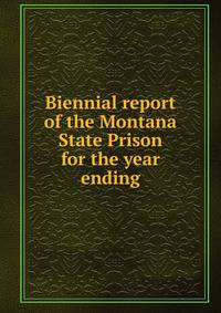 Biennial report of the Montana State Prison for the year ending