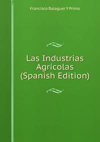 Las Industrias Agricolas (Spanish Edition)