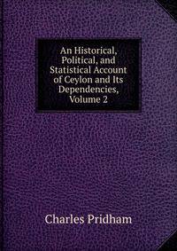 An Historical, Political, and Statistical Account of Ceylon and Its Dependencies, Volume 2