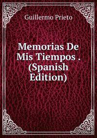 Memorias De Mis Tiempos . (Spanish Edition)