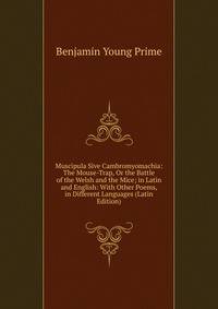Muscipula Sive Cambromyomachia: The Mouse-Trap, Or the Battle of the Welsh and the Mice; in Latin and English: With Other Poems, in Different Languages (Latin Edition)
